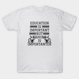 education is important but fishing is importanter T-Shirt